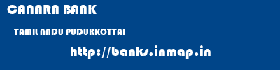 CANARA BANK  TAMIL NADU PUDUKKOTTAI    banks information 